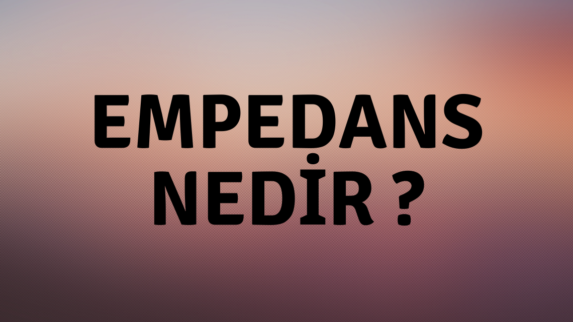 Empedans Nedir ?