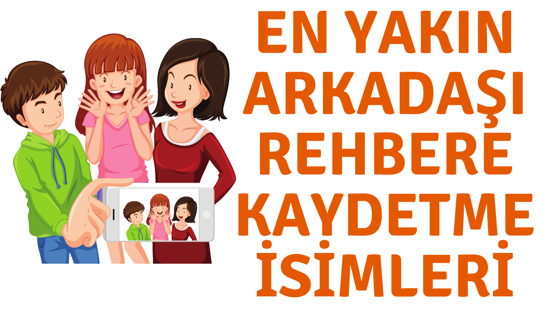 En Yakın Arkadaşı Rehbere Kaydetme İsimleri (Kankayı)