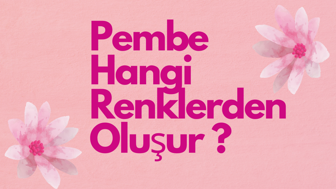 Pembe Hangi Renklerden Oluşur ?