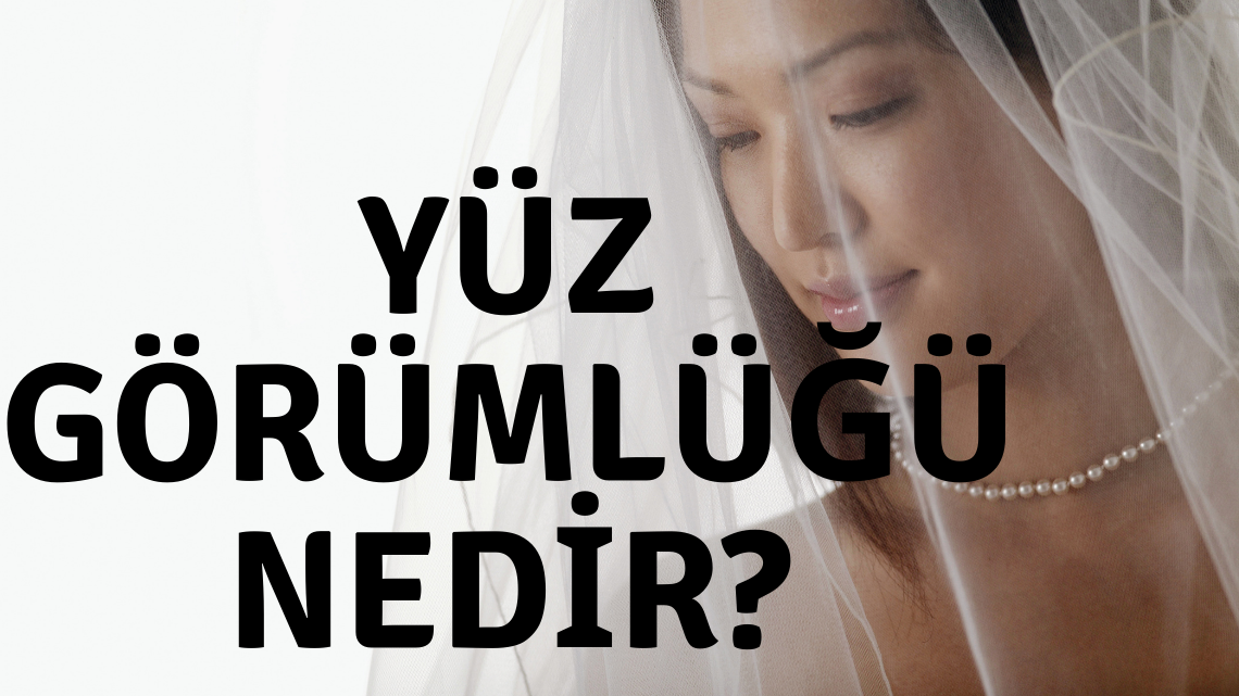 Yüz Görümlüğü Nedir ?