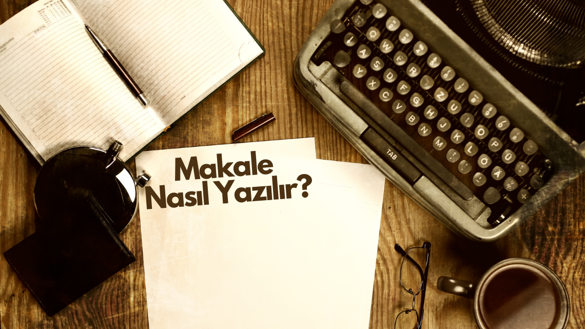 Makale Nasıl Yazılır? Bilimsel Makale Örnekleri Makale Nasıl Yazılır? Bilimsel Makale Örnekleri