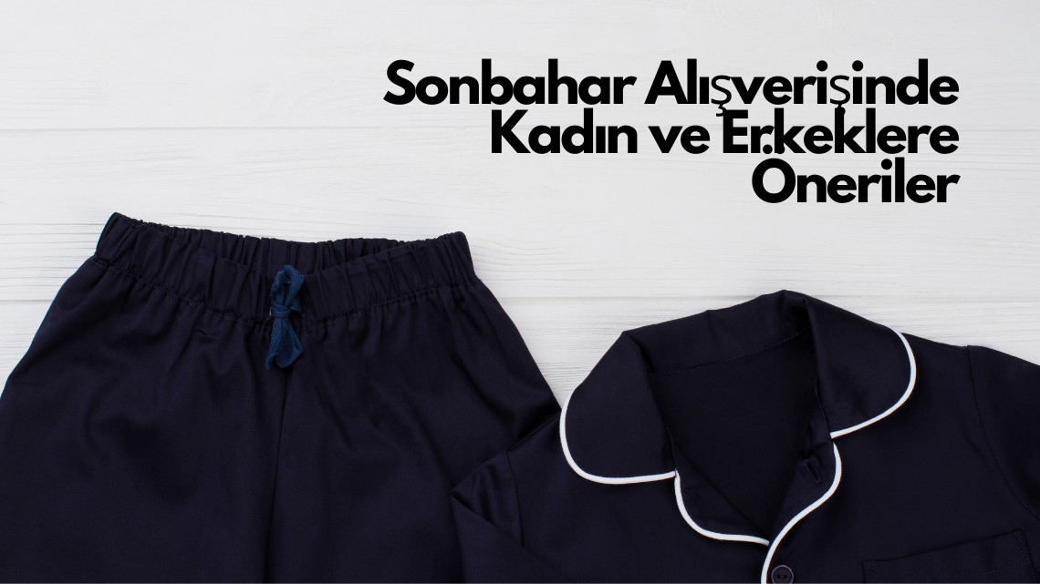 Sonbahar Alışverişinde Kadın ve Erkeklere Öneriler: Pijama ve Sütyen Nasıl Seçilmeli?