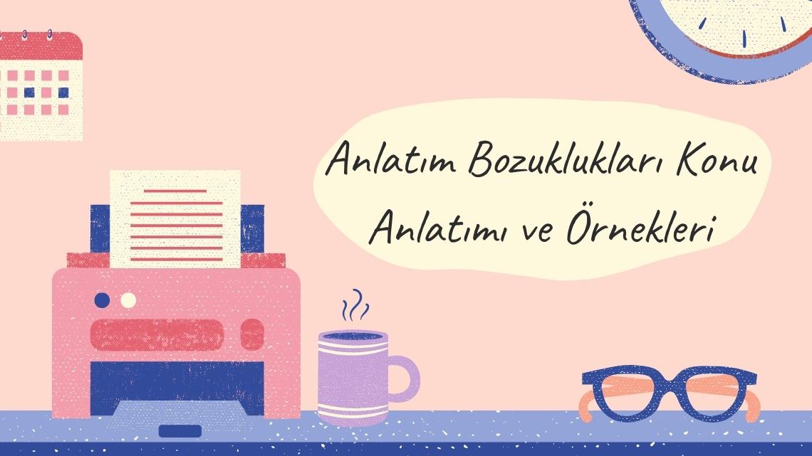 Anlatım Bozuklukları Konu Anlatımı ve Örnekleri