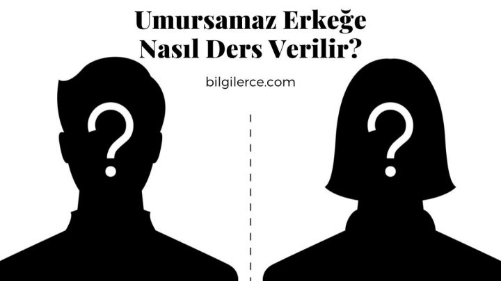 Umursamaz Erkeğe Nasıl Ders Verilir?