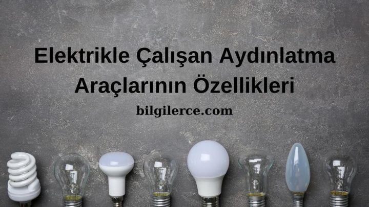 Elektrikle Çalışan Aydınlatma Araçlarının Özellikleri