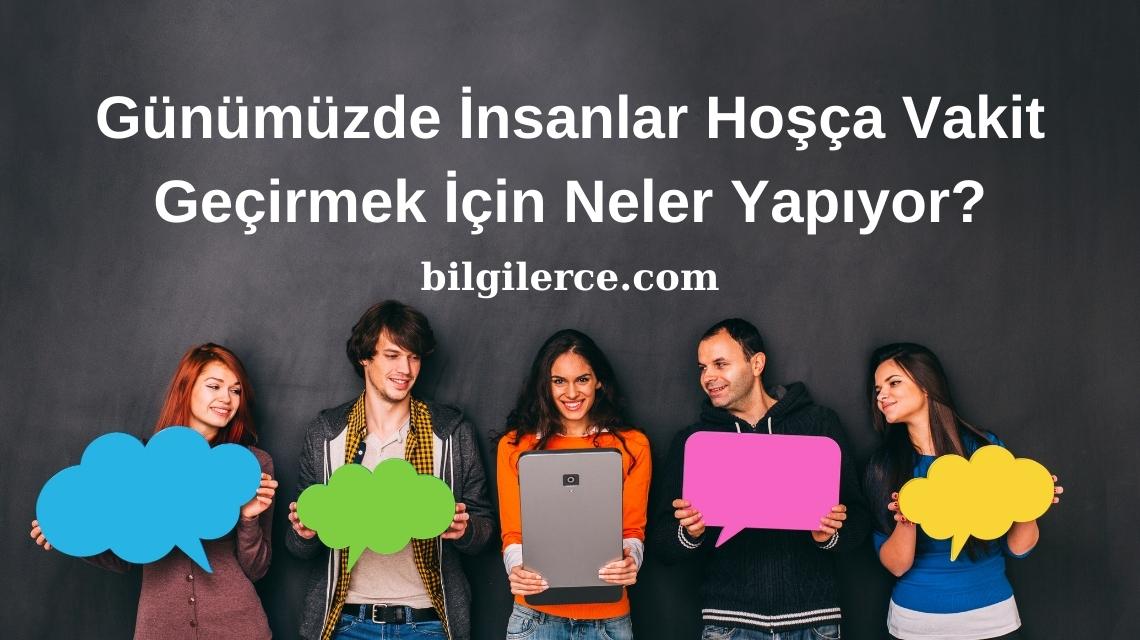 Günümüzde İnsanlar Hoşça Vakit Geçirmek İçin Neler Yapıyor?