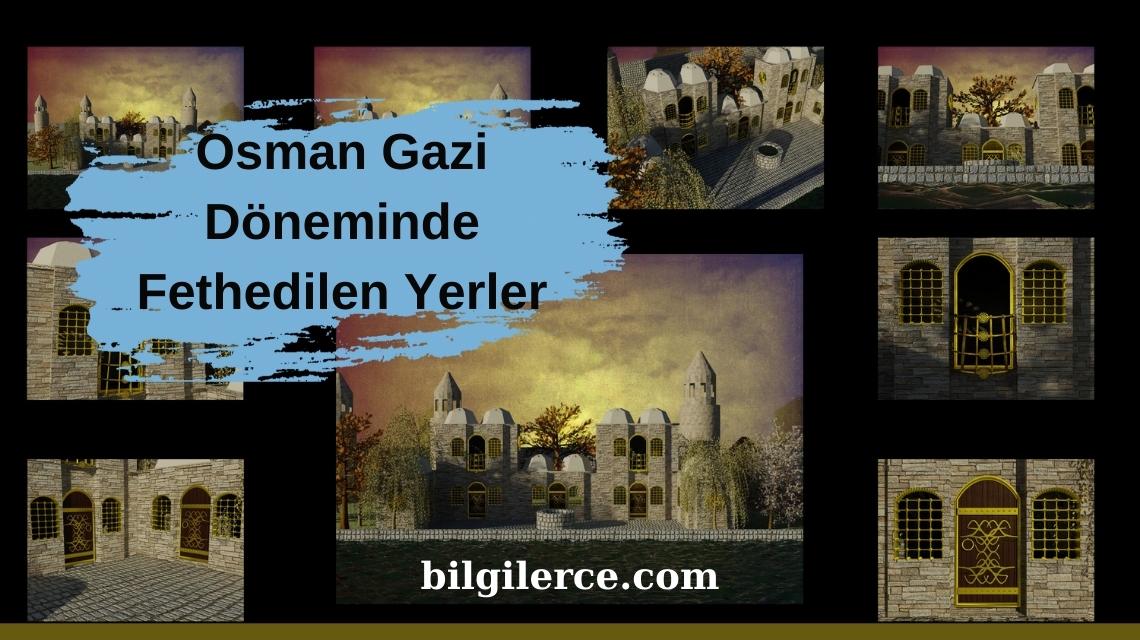 Osman Gazi Döneminde Fethedilen Yerler Osman Gazi Döneminde Fethedilen Yerler