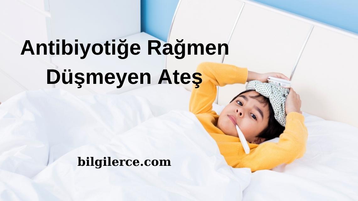 Antibiyotiğe Rağmen Düşmeyen Ateş Antibiyotiğe Rağmen Düşmeyen Ateş
