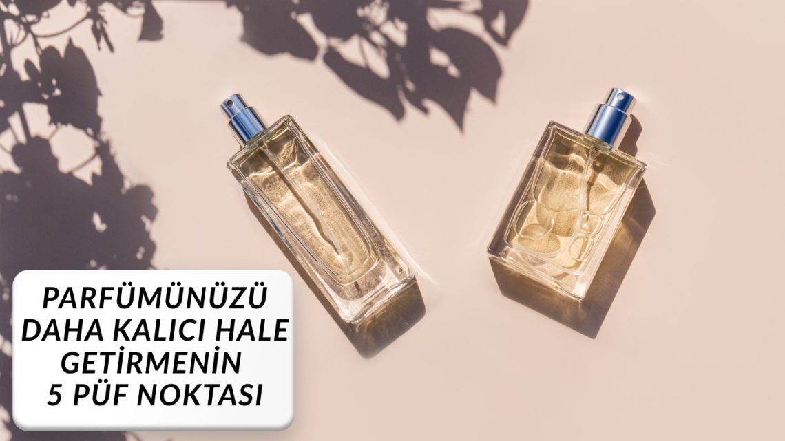 Parfümünüzü Daha Kalıcı Hale Getirmenin 5 Püf Noktası Parfümünüzü Daha Kalıcı Hale Getirmenin 5 Püf Noktası
