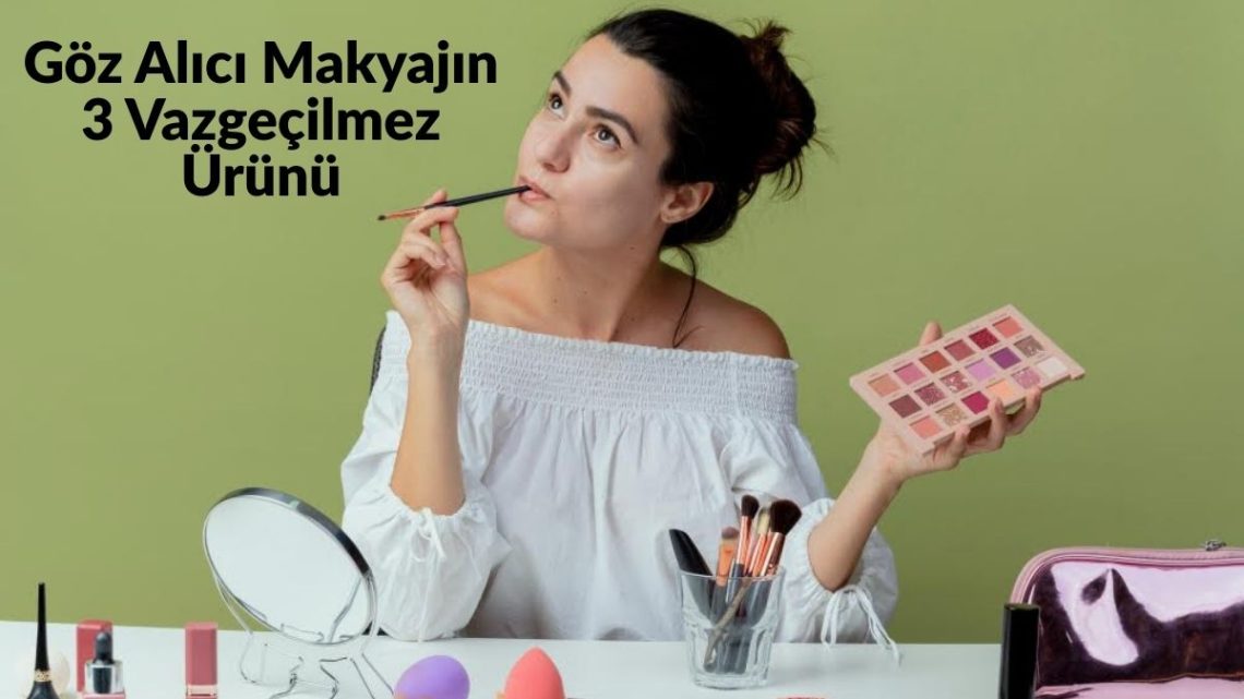 Göz Alıcı Makyajın 3 Vazgeçilmez Ürünü Göz Alıcı Makyajın 3 Vazgeçilmez Ürünü