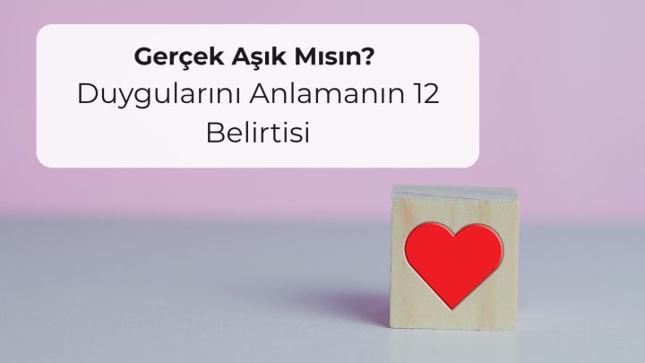 Gerçek Aşık Mısın? Duygularını Anlamanın 12 Belirtisi