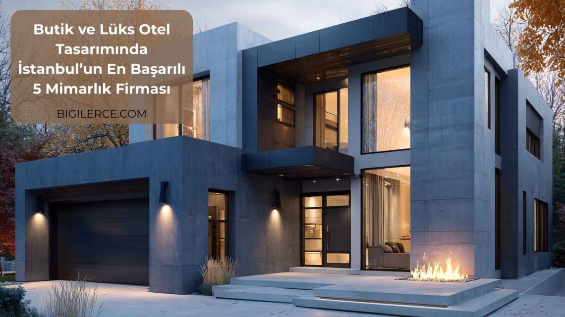 Butik ve Lüks Otel Tasarımında İstanbul’un En Başarılı 5 Mimarlık Firması