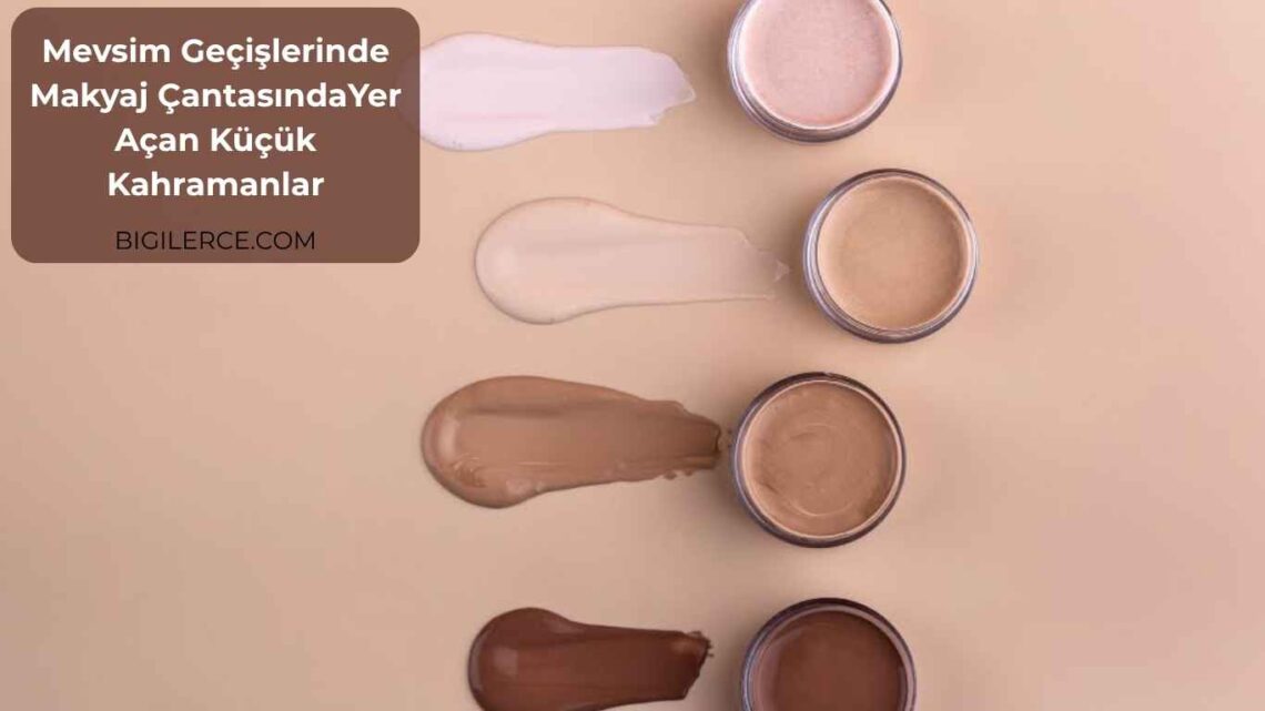 Mevsim Geçişlerinde Makyaj ÇantasındaYer Açan Küçük Kahramanlar