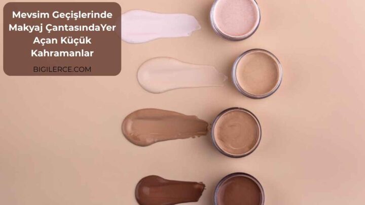 Mevsim Geçişlerinde Makyaj ÇantasındaYer Açan Küçük Kahramanlar
