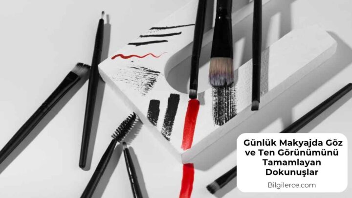 Günlük Makyajda Göz ve Ten Görünümünü Tamamlayan Dokunuşlar